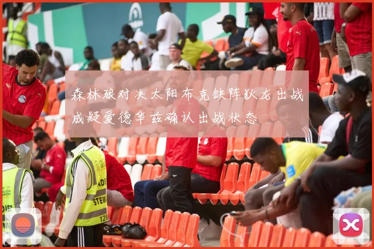 森林狼对决太阳布克缺阵狄龙出战成疑爱德华兹确认出战状态